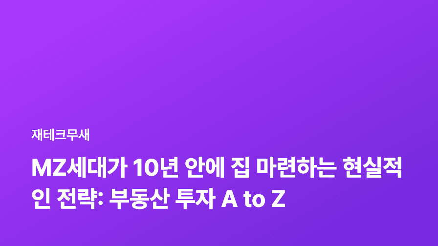 MZ세대가 10년 안에 집 마련하는 현실적인 전략: 부동산 투자 A to Z