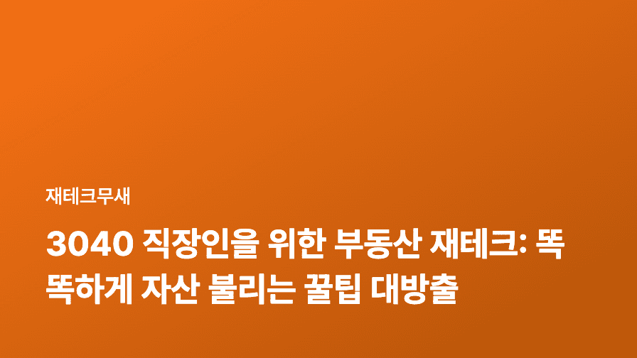 3040 직장인을 위한 부동산 재테크: 똑똑하게 자산 불리는 꿀팁 대방출