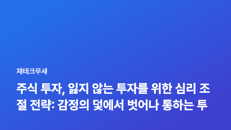 주식 투자, 잃지 않는 투자를 위한 심리 조절 전략: 감정의 덫에서 벗어나 통하는 투자