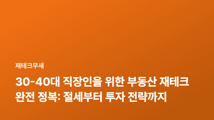 30-40대 직장인을 위한 부동산 재테크 완전 정복: 절세부터 투자 전략까지